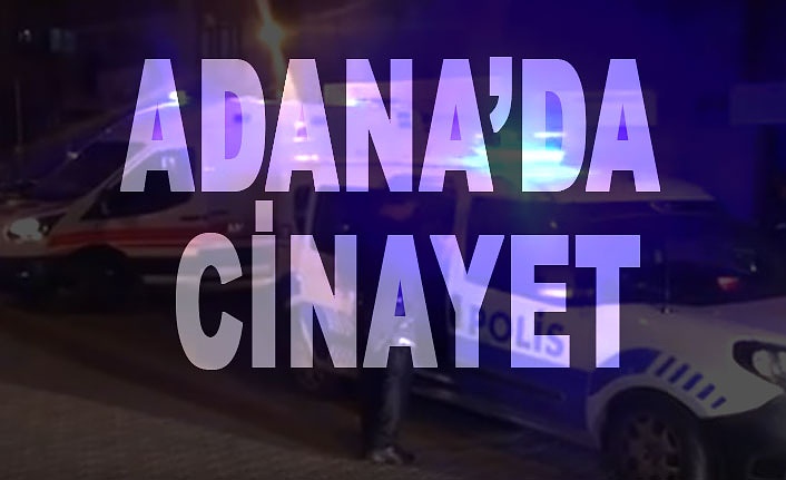 Adana’da silahlı kavga: 1 Ölü 2 yaralı