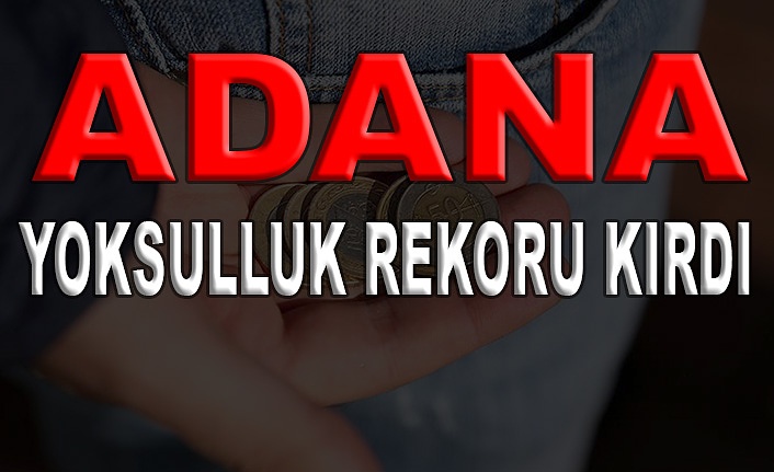 TÜİK açıkladı: Adana en yoksul kent!
